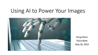 Using AI to Power Your Images
Doug Sillars
PyConWeb
May 26, 2019
 