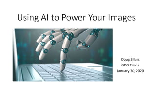 Using AI to Power Your Images
Doug Sillars
GDG Tirana
January 30, 2020
 