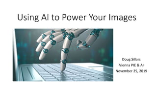 Using AI to Power Your Images
Doug Sillars
Vienna PIE & AI
November 25, 2019
 