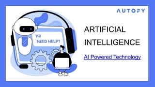 AI Powered Technology
ARTIFICIAL
INTELLIGENCE
 