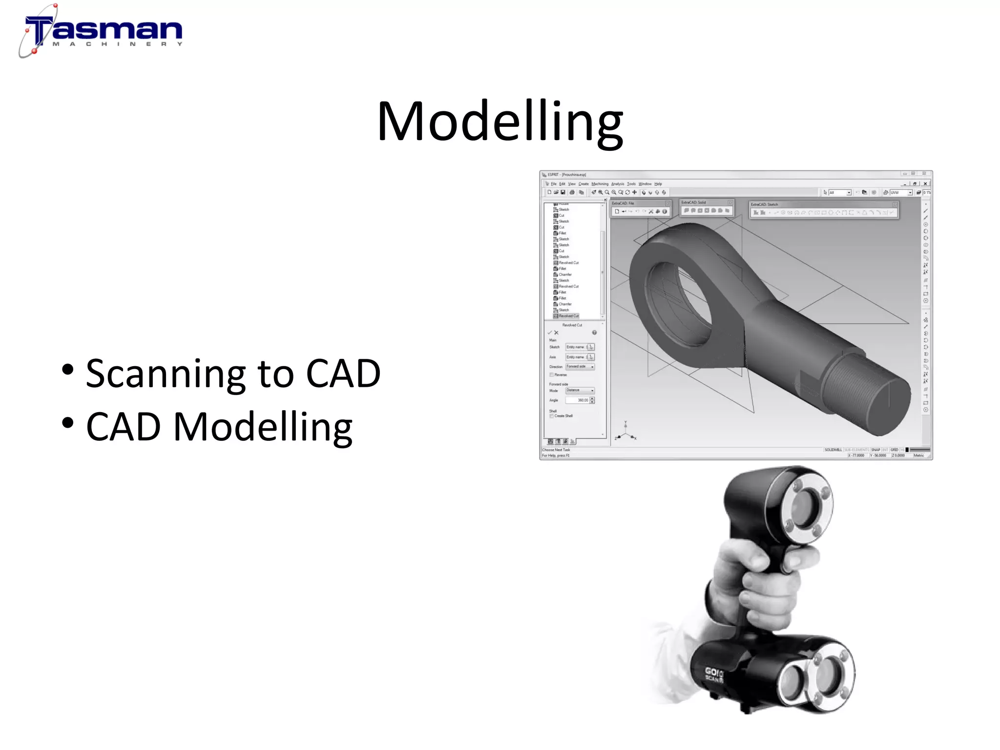 Modelling 
• Scanning to CAD 
• CAD Modelling 
 