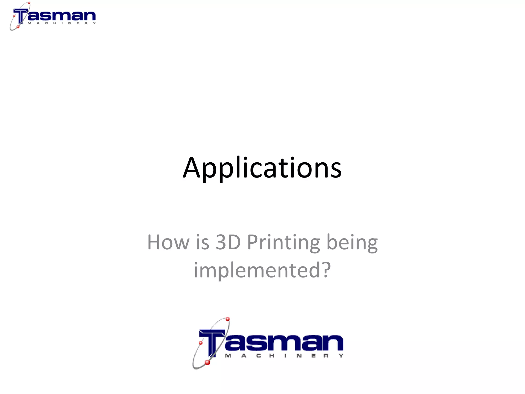 Applications 
How is 3D Printing being 
implemented? 
 