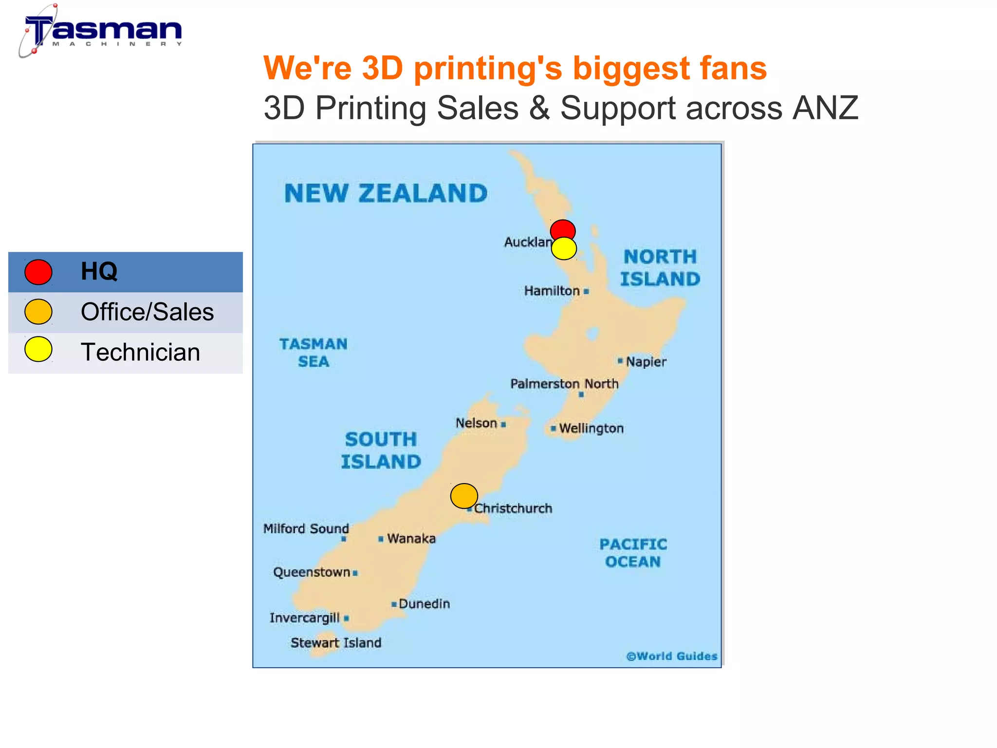 HQ 
Office/Sales 
Technician 
We're 3D printing's biggest fans 
3D Printing Sales & Support across ANZ 
 