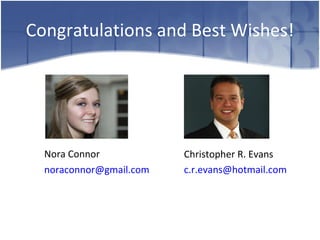 Congratulations and Best Wishes! Nora Connor [email_address] Christopher R. Evans [email_address]   