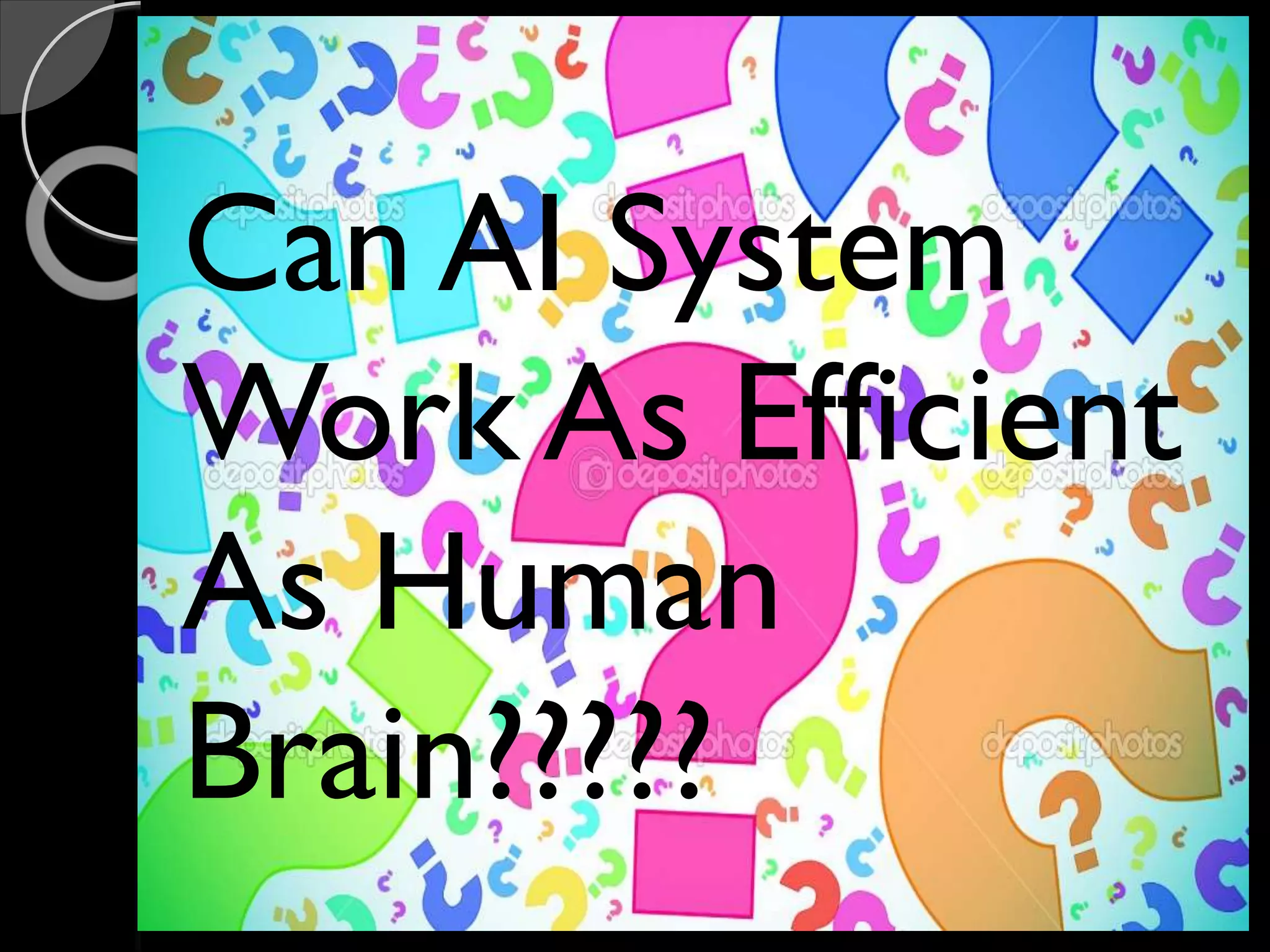 Can AI System
Work As Efficient
As Human
Brain?????
 