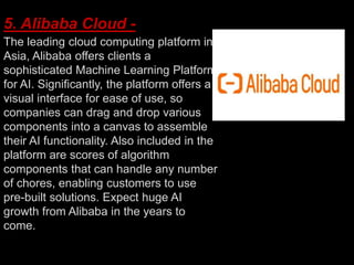 5. Alibaba Cloud -
The leading cloud computing platform in
Asia, Alibaba offers clients a
sophisticated Machine Learning P...