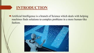 INTRODUCTION
Artificial Intelligence is a branch of Science which deals with helping
machines finds solutions to complex ...