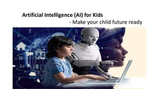 Artificial Intelligence (AI) for Kids
- Make your child future ready
 