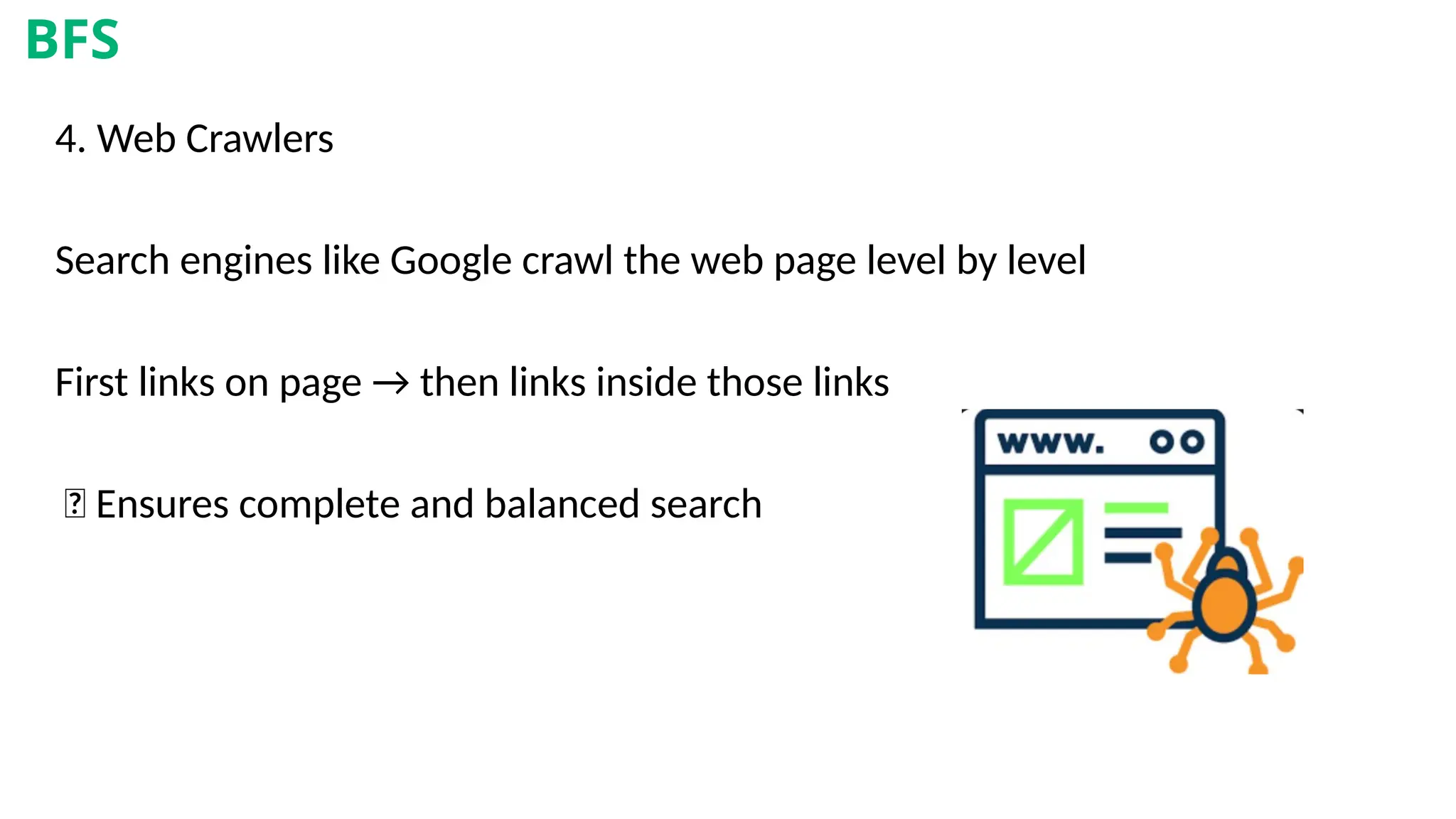 4. Web Crawlers
Search engines like Google crawl the web page level by level
First links on page → then links inside those links
✅ Ensures complete and balanced search
BFS
 