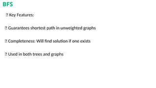 🧾 Key Features:
✅ Guarantees shortest path in unweighted graphs
✅ Completeness: Will find solution if one exists
✅ Used in both trees and graphs
BFS
 