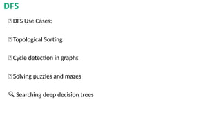 💡 DFS Use Cases:
🧮 Topological Sorting
🔁 Cycle detection in graphs
🔐 Solving puzzles and mazes
🔍 Searching deep decision trees
DFS
 