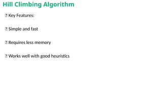 🧾 Key Features:
✅ Simple and fast
✅ Requires less memory
✅ Works well with good heuristics
Hill Climbing Algorithm
 
