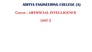 ADITYA ENGINEERING COLLEGE (A)
Course : ARTIFICIAL INTELLIGENCE
UNIT-3
 
