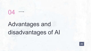 Advantages and
disadvantages of AI
04
(AI)
 