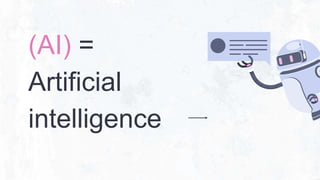 (AI) =
Artificial
intelligence
 