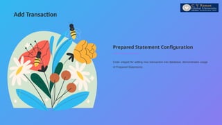 Add Transaction
Prepared Statement Configuration
Code snippet for adding new transaction into database; demonstrates usage
of Prepared Statements.
 