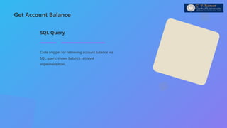 Get Account Balance
Code snippet for retrieving account balance via
SQL query; shows balance retrieval
implementation.
SQL Query
 