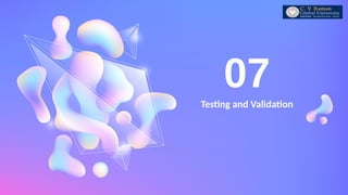 Testing and Validation
07
 