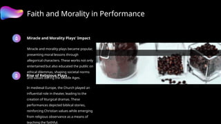 Miracle and Morality Plays' Impact
Miracle and morality plays became popular,
presenting moral lessons through
allegorical characters. These works not only
entertained but also educated the public on
ethical dilemmas, shaping societal norms
and values during the Middle Ages.
Faith and Morality in Performance
Rise of Religious Plays
In medieval Europe, the Church played an
influential role in theater, leading to the
creation of liturgical dramas. These
performances depicted biblical stories,
reinforcing Christian values while emerging
from religious observance as a means of
teaching the faithful.
 