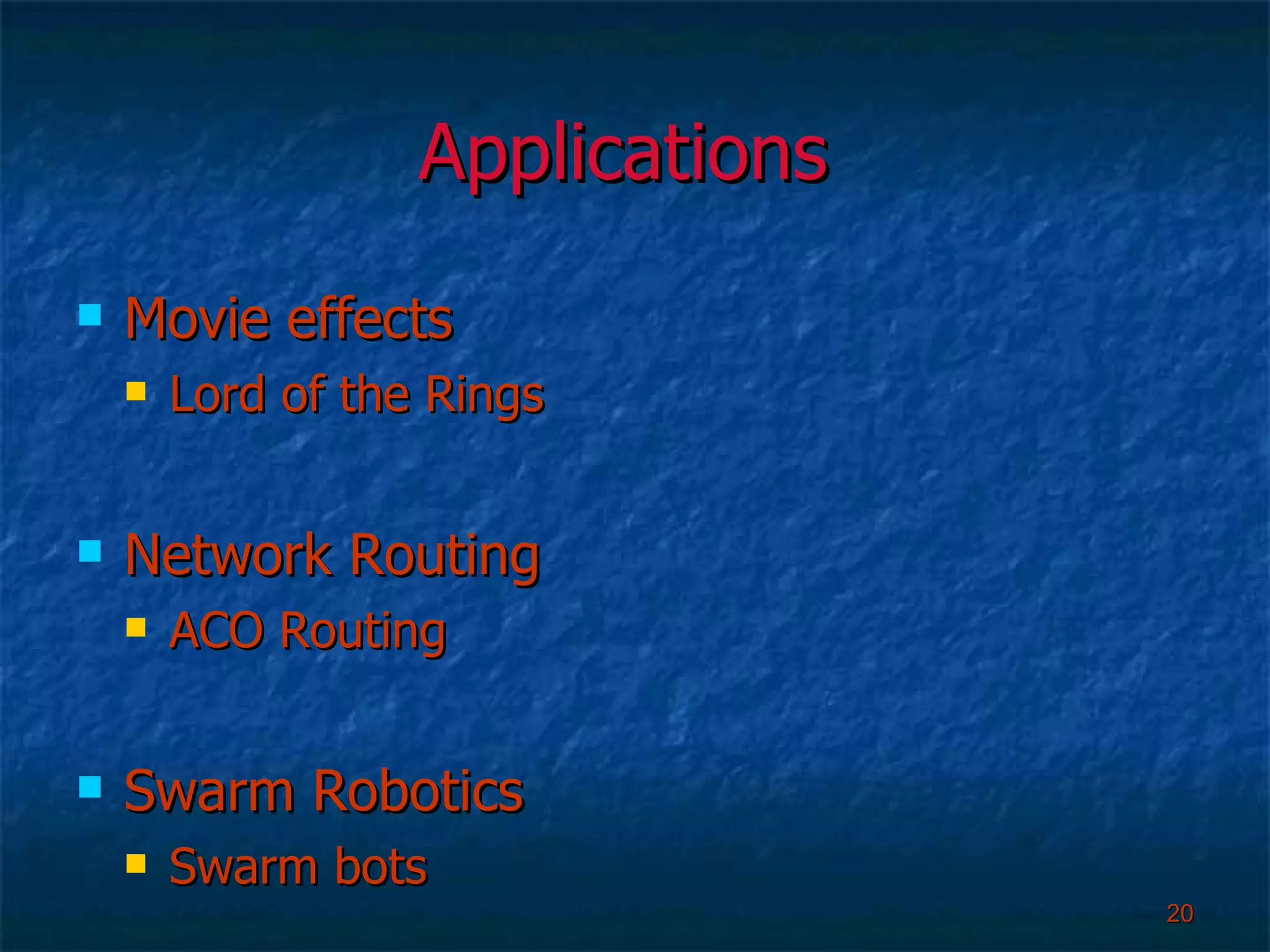 Applications  Movie effects Lord of the Rings Network Routing ACO Routing Swarm Robotics Swarm bots 