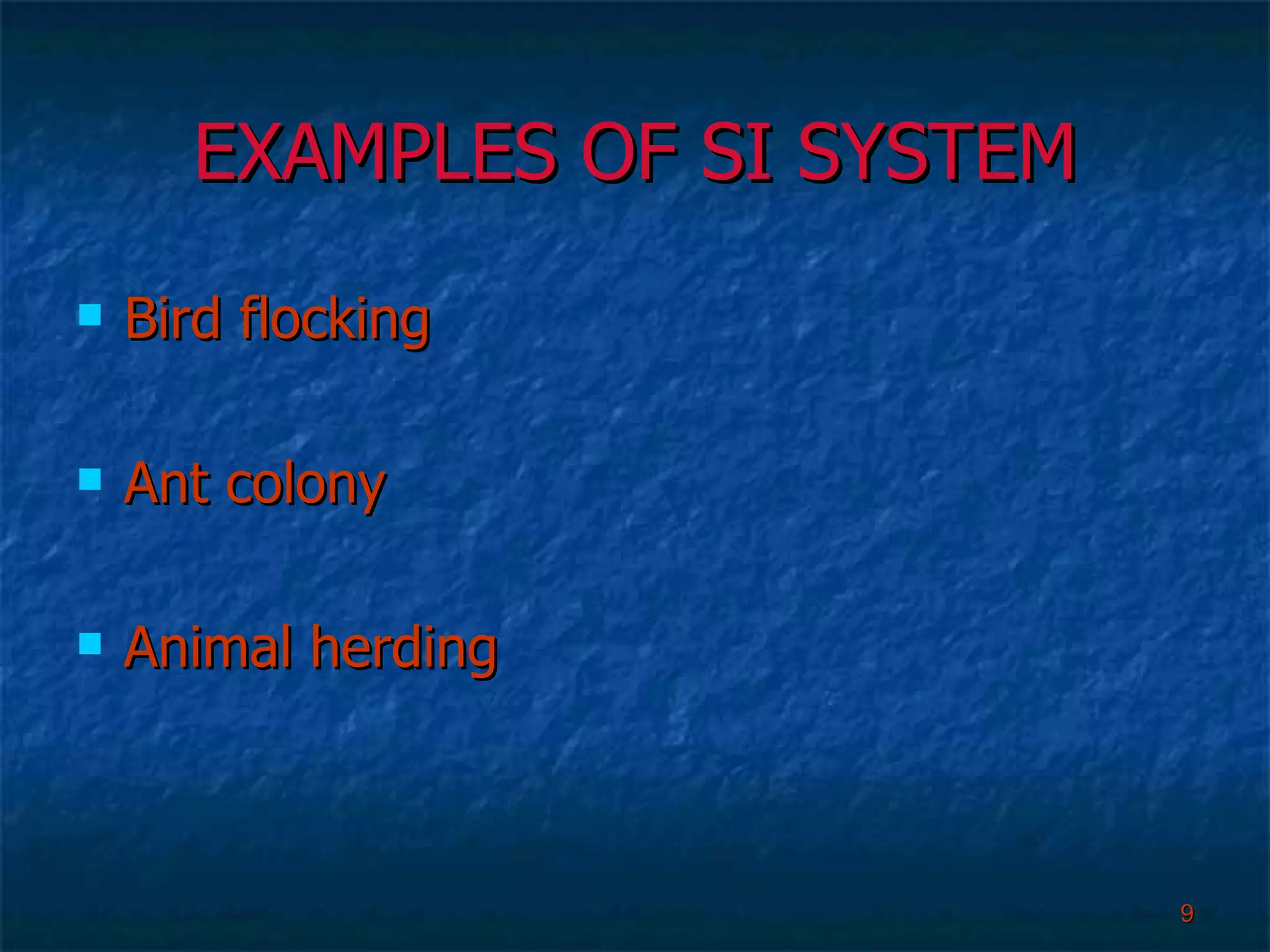 EXAMPLES OF SI SYSTEM Bird flocking Ant colony Animal herding 