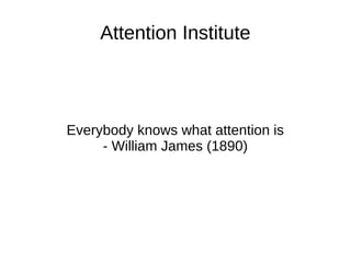 Attention Institute
Everybody knows what attention is
- William James (1890)
 