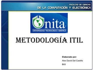 Metodología ITIL
           Elaborado por:
           Alex David Del Castillo
           G-3
 