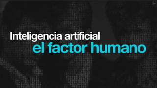 Inteligencia artificial
el factor humano
 