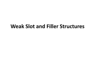 Weak Slot and Filler Structures
 