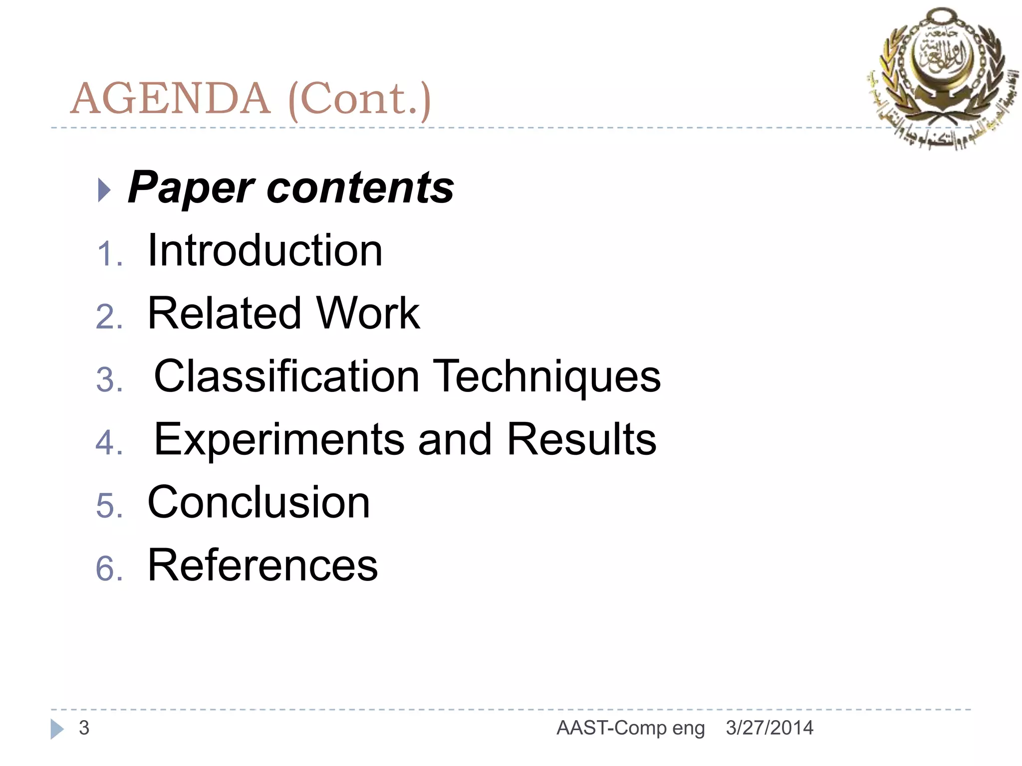 AGENDA (Cont.)
 Paper contents
1. Introduction
2. Related Work
3. Classification Techniques
4. Experiments and Results
5. Conclusion
6. References
3 3/27/2014AAST-Comp eng
 