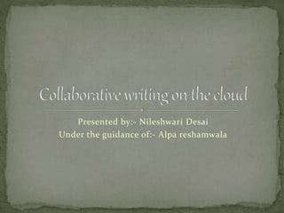 Presented by:- Nileshwari Desai
Under the guidance of:- Alpa reshamwala
 