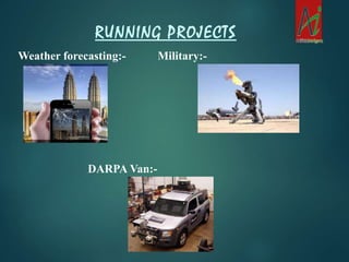 Weather forecasting:- Military:-
DARPA Van:-
RUNNING PROJECTS
 