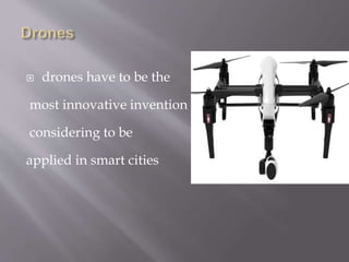  drones have to be the
most innovative invention
considering to be
applied in smart cities
 