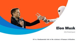 Elon Musk
CEO ofTesla & SpaceX
AI is a fundamental risk to the existence of human civilization.
 