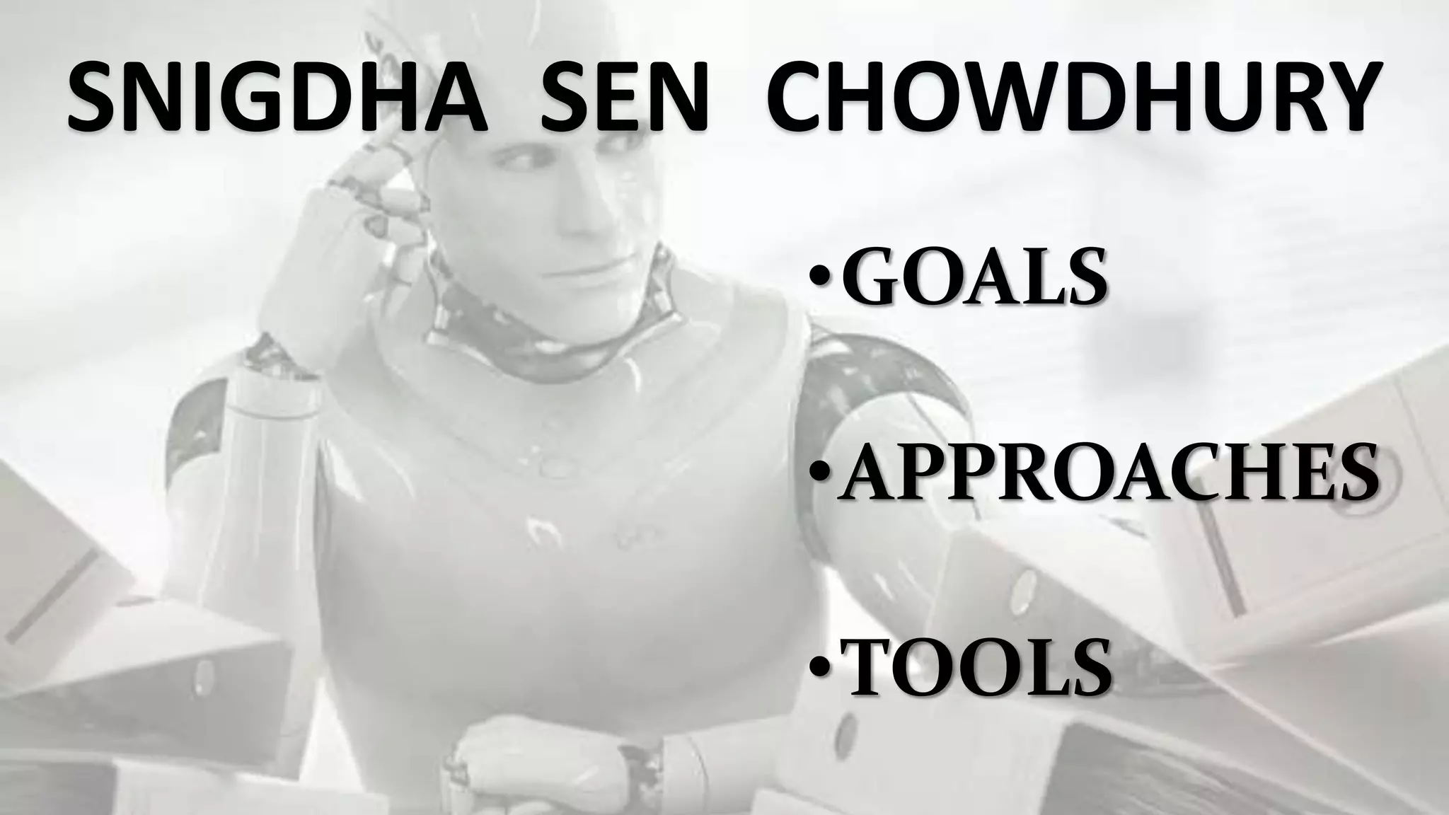SNIGDHA SEN CHOWDHURY
•GOALS
•APPROACHES
•TOOLS
 