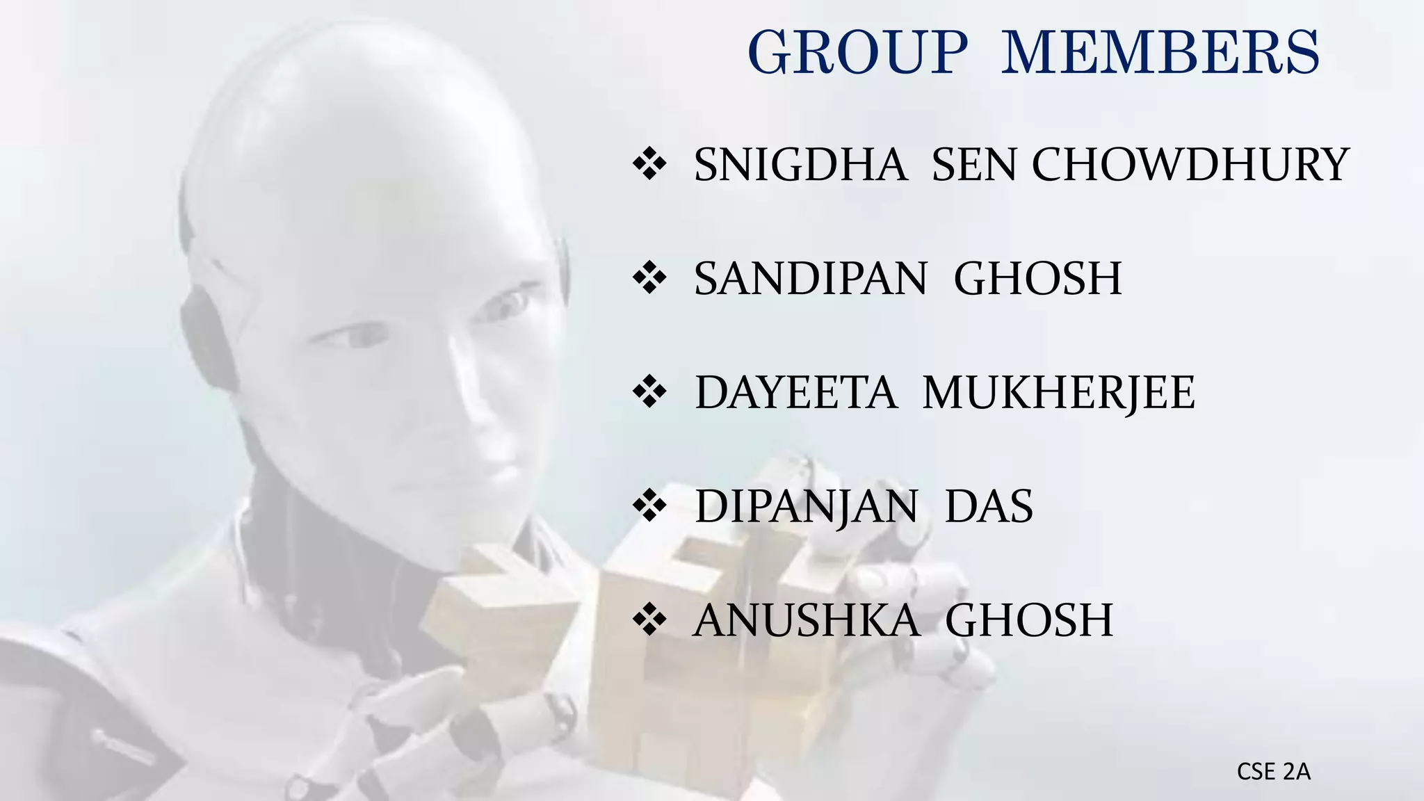 GROUP MEMBERS
 SNIGDHA SEN CHOWDHURY
 SANDIPAN GHOSH
 DAYEETA MUKHERJEE
 DIPANJAN DAS
 ANUSHKA GHOSH
CSE 2A
 