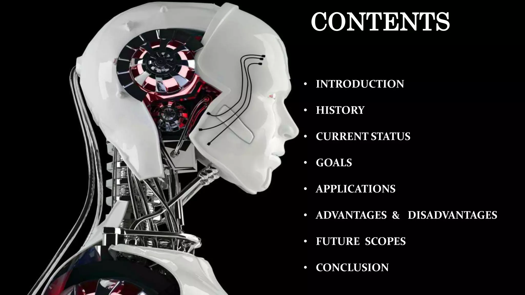 CONTENTS
• INTRODUCTION
• HISTORY
• CURRENT STATUS
• GOALS
• APPLICATIONS
• ADVANTAGES & DISADVANTAGES
• FUTURE SCOPES
• CONCLUSION
 