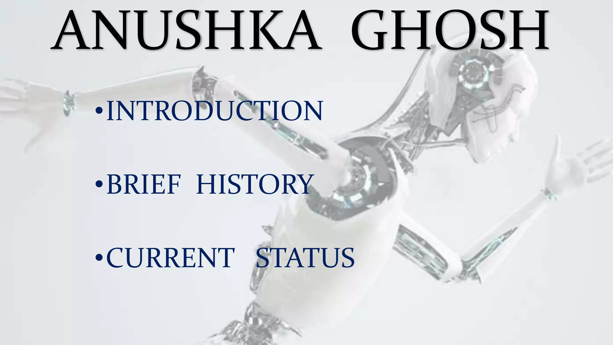 ANUSHKA GHOSH
•INTRODUCTION
•BRIEF HISTORY
•CURRENT STATUS
 