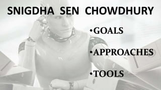 SNIGDHA SEN CHOWDHURY
•GOALS
•APPROACHES
•TOOLS
 