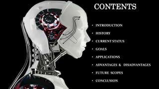 CONTENTS
• INTRODUCTION
• HISTORY
• CURRENT STATUS
• GOALS
• APPLICATIONS
• ADVANTAGES & DISADVANTAGES
• FUTURE SCOPES
• CONCLUSION
 