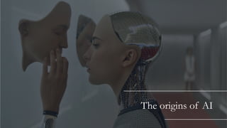 5
The origins of AI
 
