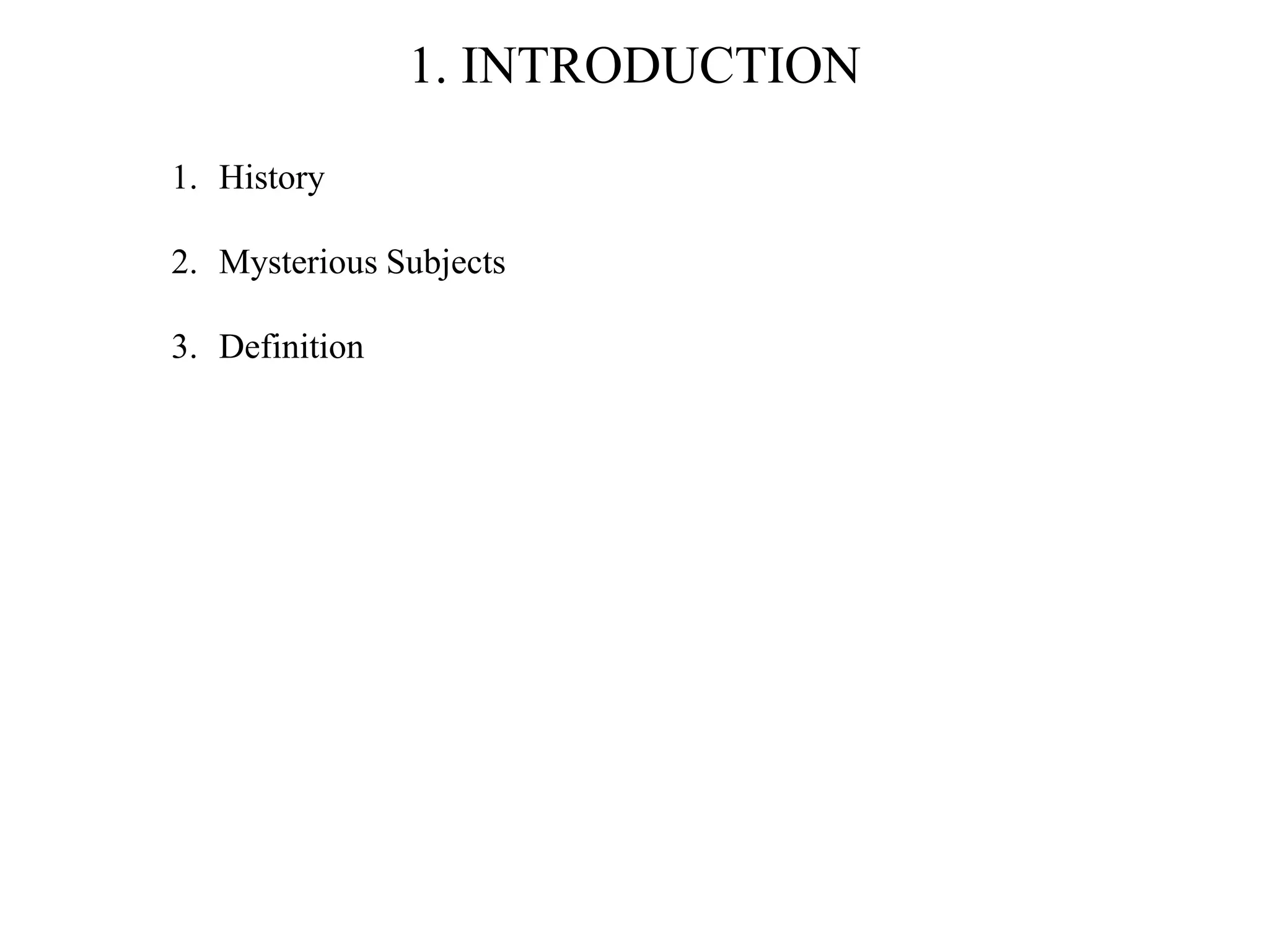 1. INTRODUCTION
1. History
2. Mysterious Subjects
3. Definition
 