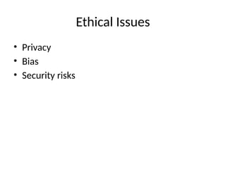 Ethical Issues
• Privacy
• Bias
• Security risks
 