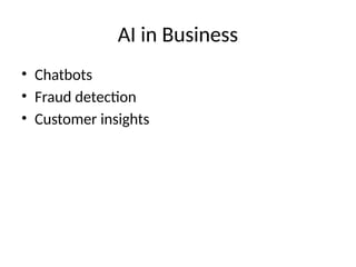 AI in Business
• Chatbots
• Fraud detection
• Customer insights
 