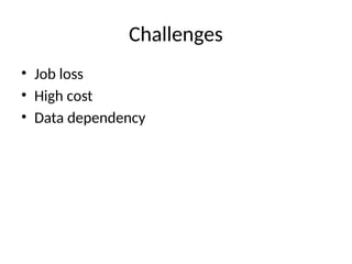 Challenges
• Job loss
• High cost
• Data dependency
 