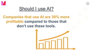 www.macawly.com
Copyright © 2018 Macawly. All Rights Reserved.
29
Should I use AI?
Companies that use AI are 30% more
profitable compared to those that
don’t use these tools.
 