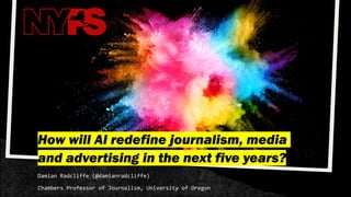 How will AI redefine journalism, media
and advertising in the next five years?
Damian Radcliffe (@damianradcliffe)
Chambers Professor of Journalism, University of Oregon
 