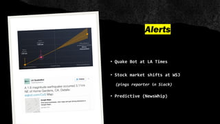 Alerts
• Quake Bot at LA Times
• Stock market shifts at WSJ
(pings reporter in Slack)
• Predictive (NewsWhip)
 