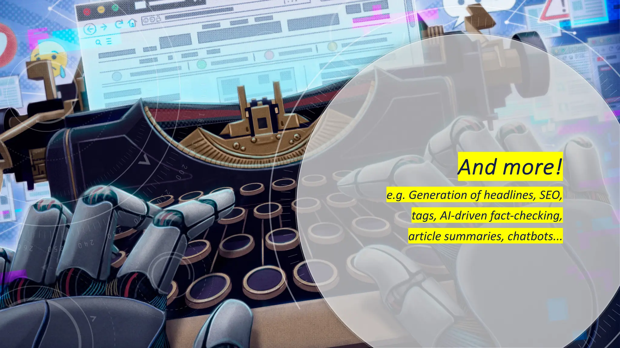 And more!
e.g. Generation of headlines, SEO,
tags, AI-driven fact-checking,
article summaries, chatbots...
 