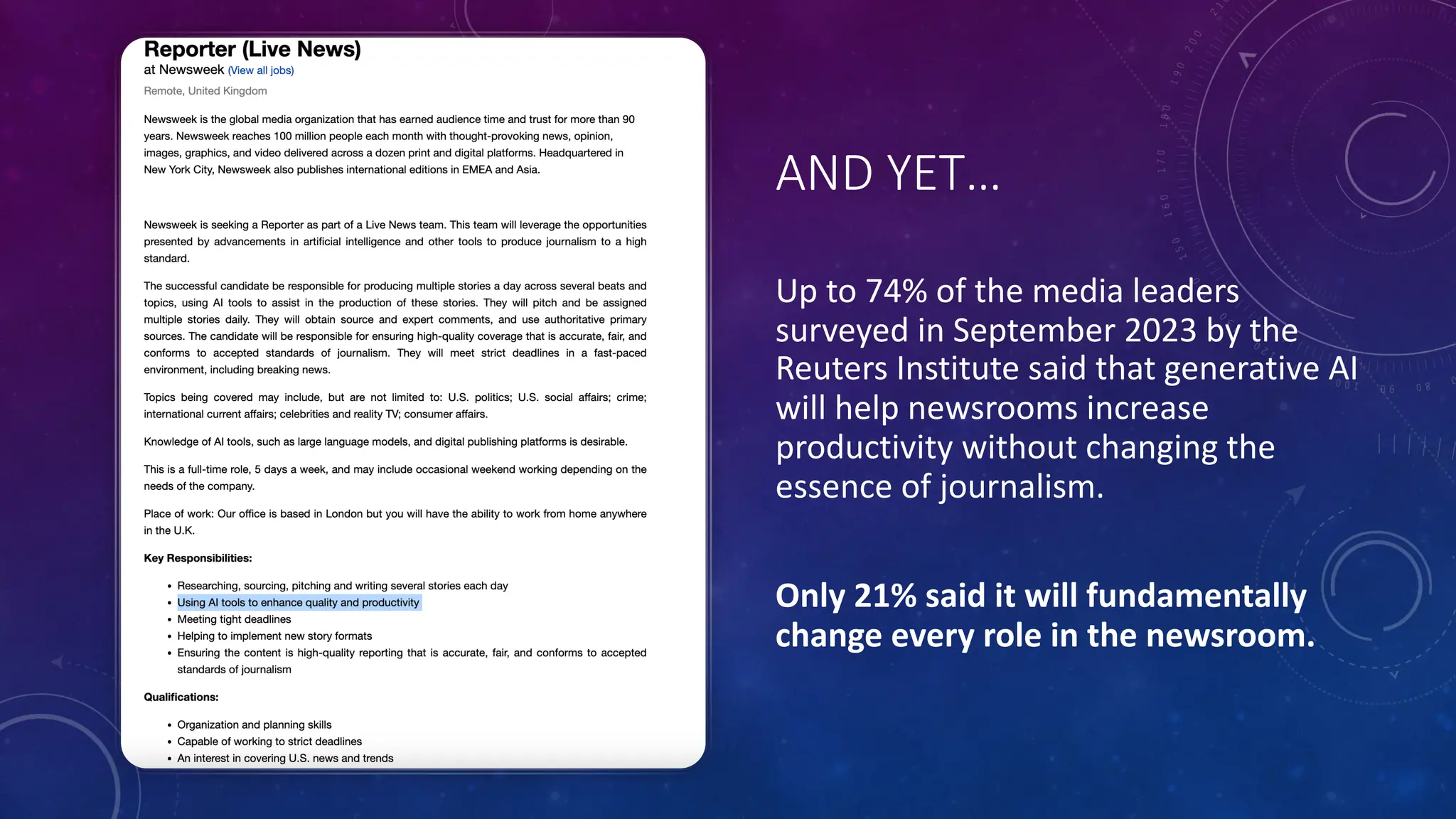 AND YET…
Up to 74% of the media leaders
surveyed in September 2023 by the
Reuters Institute said that generative AI
will help newsrooms increase
productivity without changing the
essence of journalism.
Only 21% said it will fundamentally
change every role in the newsroom.
 